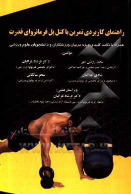 کتاب راهنمای کاربردی تمرین با کتل بل فرمانروای قدرت: همراه با نکات کلیدی ویژه مربیان، ورزشکاران و دانشجویان علوم ورزشی اثر فرشاد غزالیان