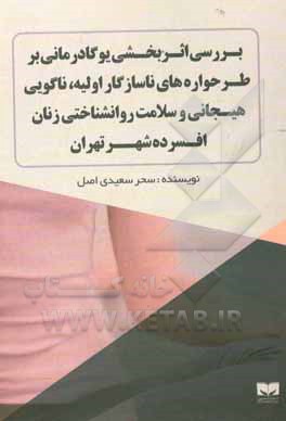کتاب بررسی اثربخشی یوگادرمانی بر طرحواره های ناسازگار اولیه، ناگویی هیجانی و سلامت روانشناختی زنان افسرده شهر تهران اثر سحر سعیدی‌اصل