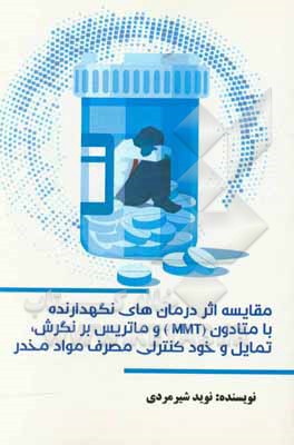 کتاب مقایسه اثر درمان های نگهدارنده با متادون (MMT) و ماتریکس بر نگرش، تمایل و خودکنترلی مصرف موادمخدر اثر نوید شیرمردی