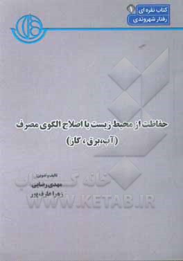 کتاب حفاظت از محیط زیست با اصلاح الگوی مصرف: آب، برق، گاز |اثر مهدی رضایی