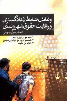 کتاب وظایف ضابطان دادگستری و رعایت حقوق شهروندی اثر محمدرسول جهانی