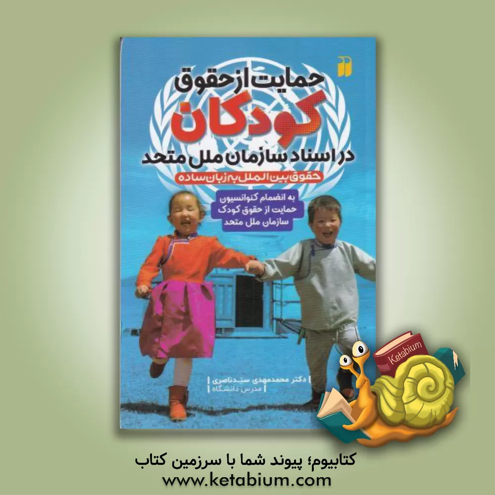 کتاب حمایت از حقوق کودکان در اسناد سازمان ملل متحد به انضمام کنوانسیون حمایت از حقوق کودک سازمان ملل متحد اثر محمدمهدی سیدناصری