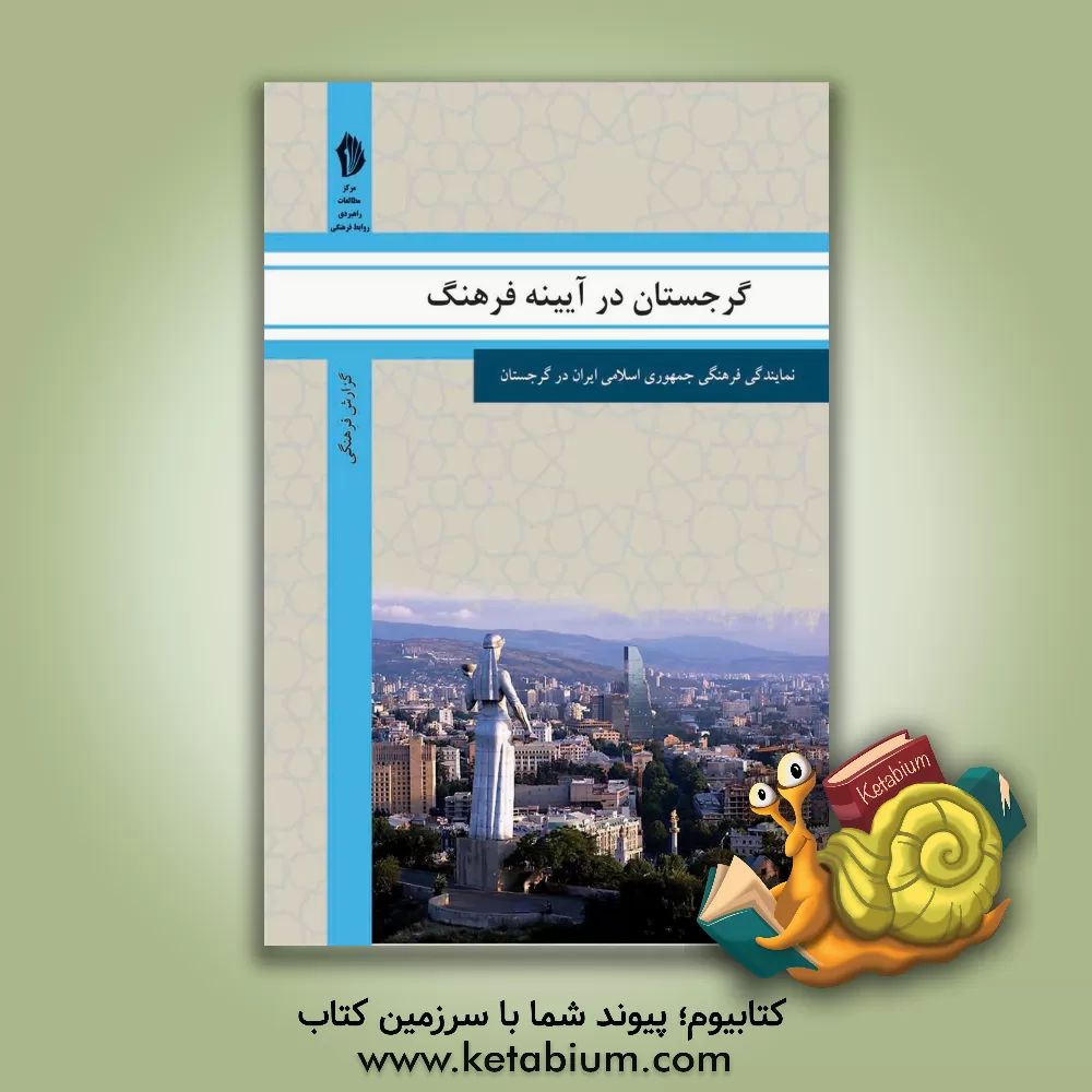 کتاب گرجستان در آیینه فرهنگ: گزیده ای از گزارش های رایزنی فرهنگی جمهوری اسلامی ایران درباره جامعه و فرهنگ گرجستان اثر رایزنی فرهنگی جمهوری اسلامی ایران در گرجستان