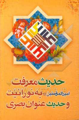 کتاب حدیث معرفت امیرالمومنین (ع) به نورانیت: حدیث عنوان بصری و زیارت عاشورا اثر سیدضیاءالدین تنکابنی