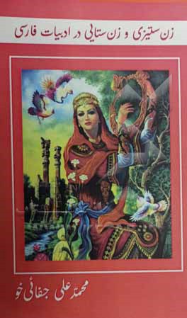کتاب زن ستیزی و زن ستایی در ادبیات فارسی |اثر محمدعلی جفائی خو
