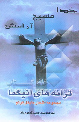 کتاب "خدا، مسیح، آرامش" ترانه های انیگما 1990 -2000 مجموعه اشعار مایکل کرتو اثر سیدحبیب گوهری‌راد