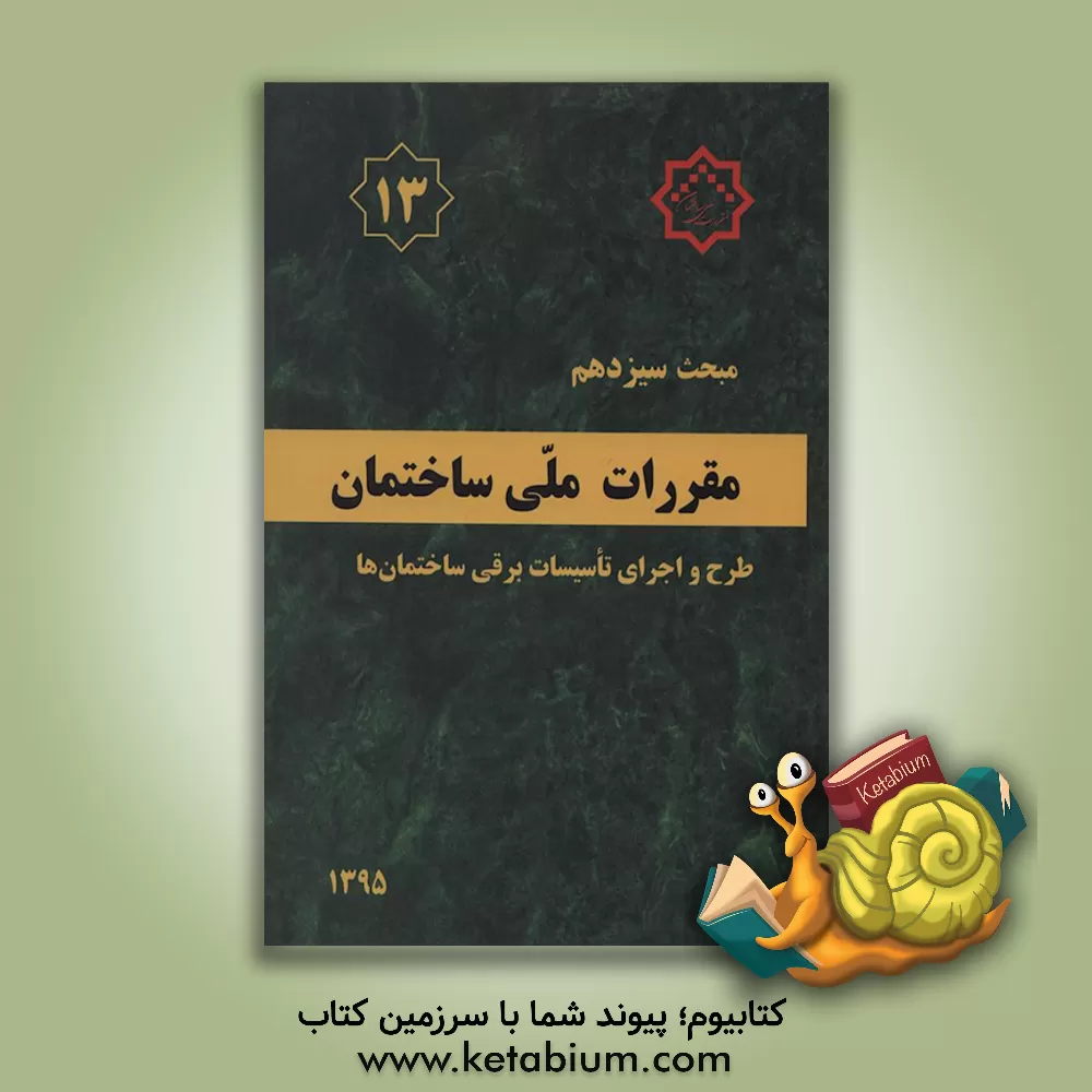 کتاب مقررات ملی ساختمان ایران: مبحث سیزدهم: طرح و اجرای تاسیسات برقی ساختمان ها |اثر دفتر تدوین مقررات ملی ساختمان