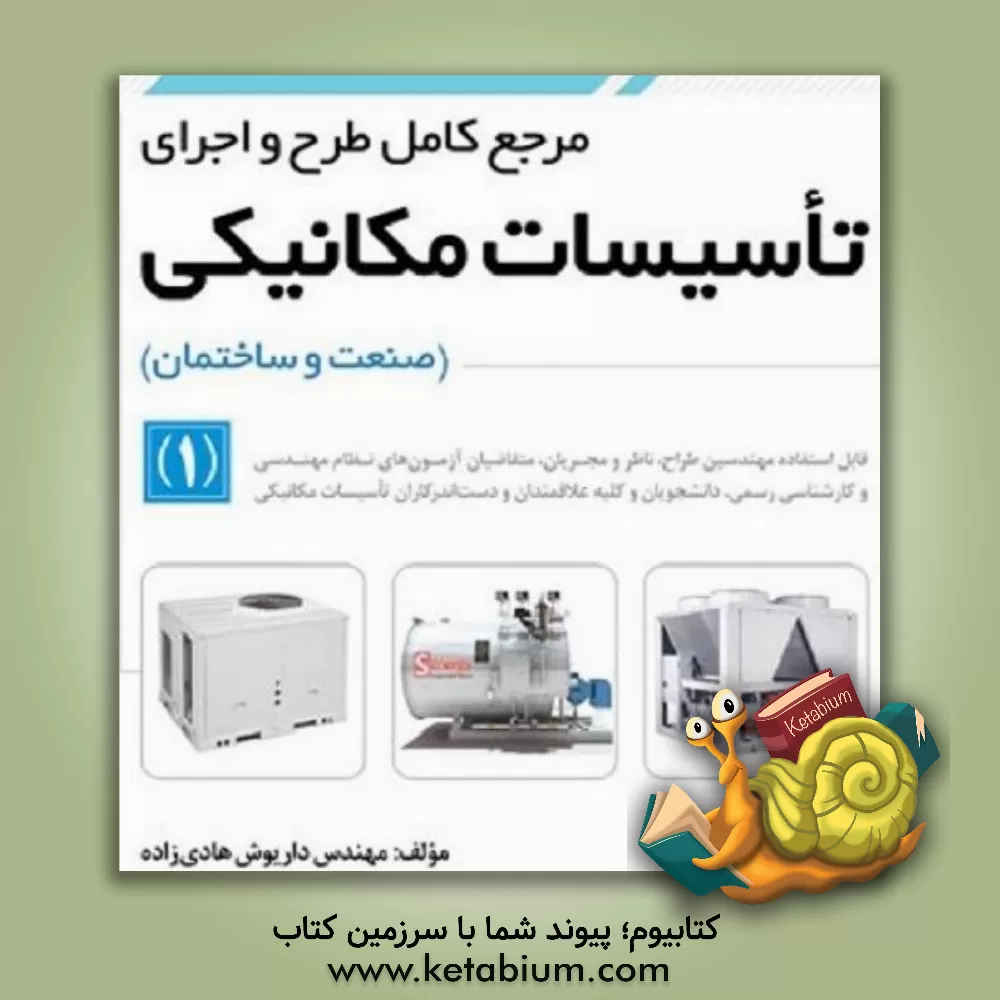 کتاب مرجع کامل طرح و اجرای تاسیسات مکانیکی (صنعت و ساختمان) (1): قابل استفاده مهندسین طراح، ناظر و مجریان، ... اثر داریوش هادی‌زاده
