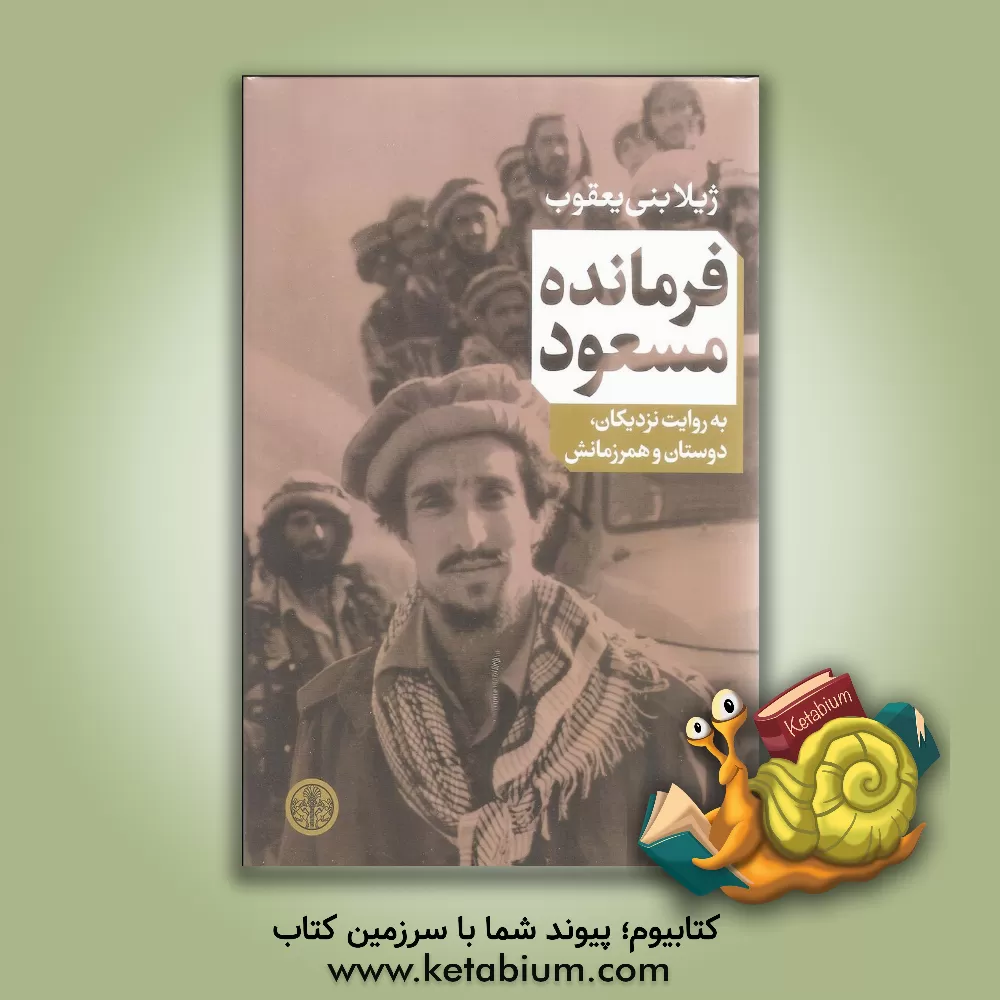 کتاب فرمانده مسعود: به روایت نزدیکان، دوستان و همرزمانش اثر ژیلا بنی‌یعقوب