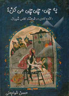 کتاب به چی، چی چی می گن؟ «کندوکاوی در فرهنگ کلامی شیراز»