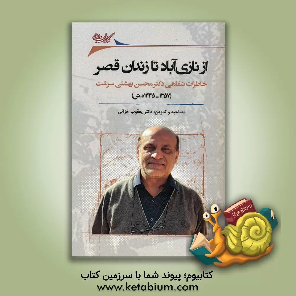 کتاب از نازی‌آباد تا زندان قصر: ‏‫خاطرات شفاهی دکتر محسن بهشتی‌سرشت (1357 - 1335 ه.ش) اثر یعقوب خزایی