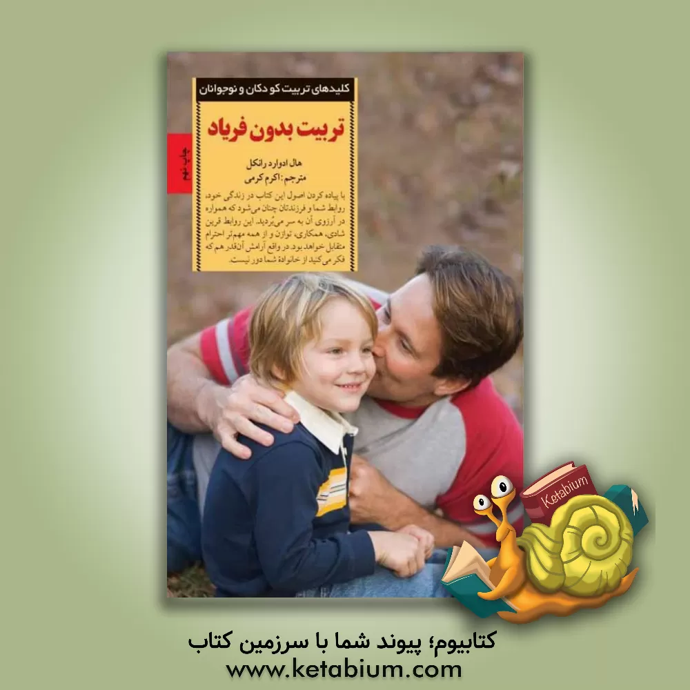 کتاب تربیت بدون فریاد: با حفظ خونسردی به روشی انقلابی در تربیت فرزندان خود دست یابید |اثر هال ادوارد رانکل