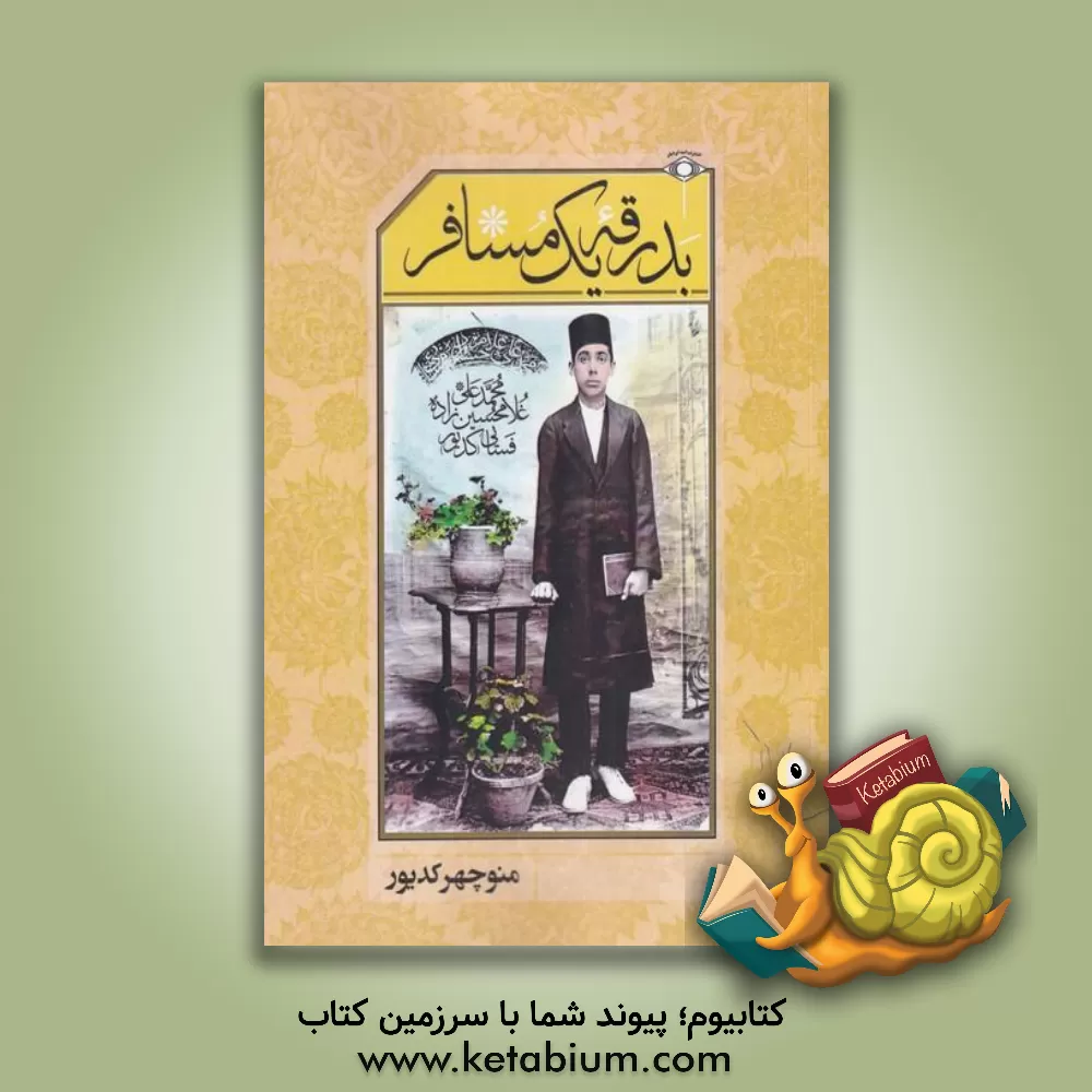 کتاب بدرقه یک مسافر: یادنامه محمدعلی غلامحسین‌زاده فسائی "کدیور" (1287 - 1304) اثر منوچهر کدیور