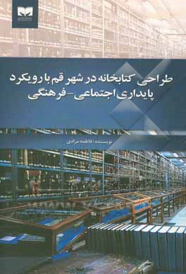کتاب طراحی کتابخانه در شهر قم با رویکرد پایداری اجتماعی - فرهنگی اثر فاطمه مرادی