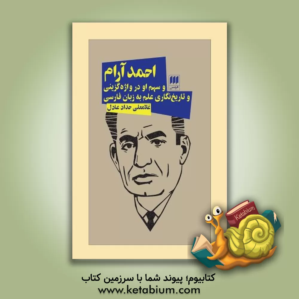 کتاب احمد آرام و سهم او در واژه‌گزینی و تاریخ‌نگاری علم به زبان فارسی اثر غلامعلی حدادعادل