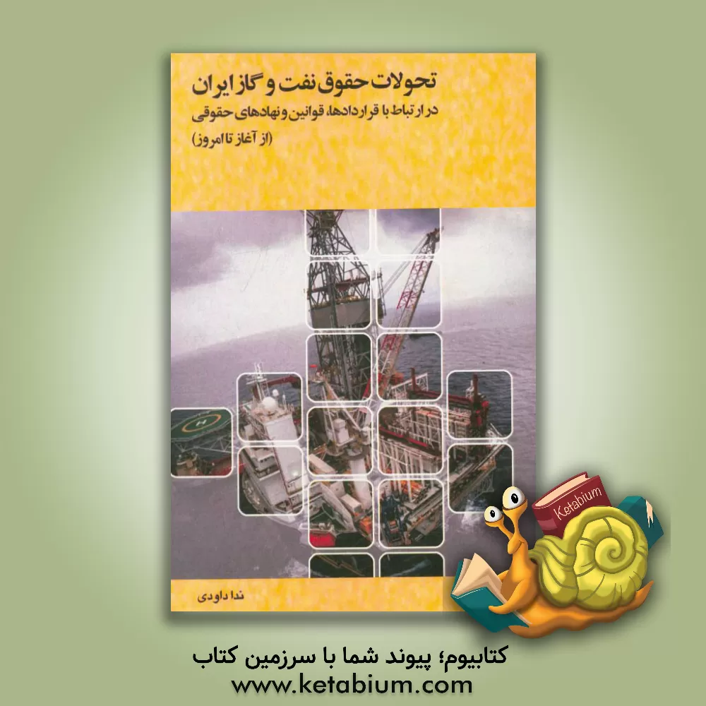 کتاب تحولات حقوق نفت و گاز ایران در ارتباط با قراردادها، قوانین و نهادهای حقوقی (از آغاز تا امروز) اثر ندا داودی