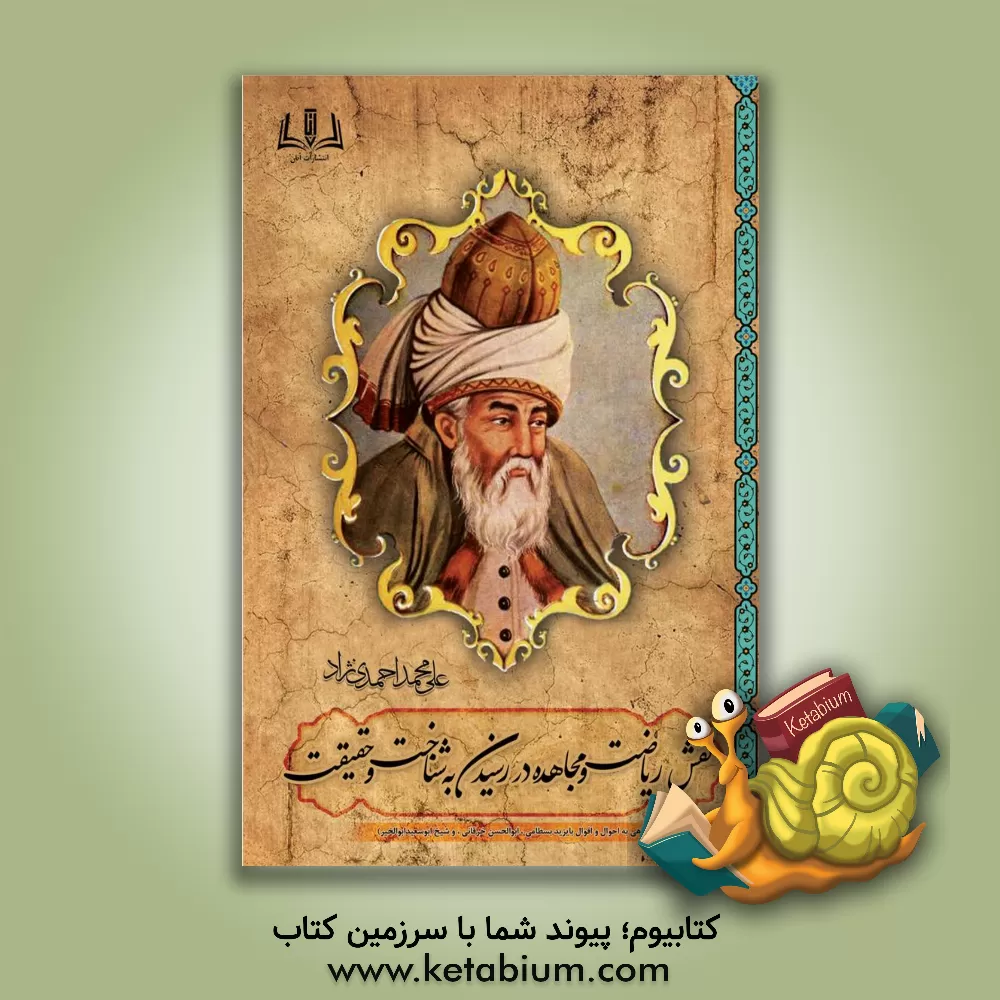 کتاب نقش ریاضت و مجاهده در رسیدن به شناخت و حقیقت (با توجه به احوال و اقوال بایزید بسطامی، ابوالحسن خرقانی و شیخ ابوسعید ابوالخیر)