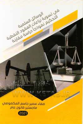 کتاب الوسائل ‌السلمیه فی تسویه نزاعات ‌العقود‌ النفطیه (التحکیم نموذجا): دراسه مقارنه