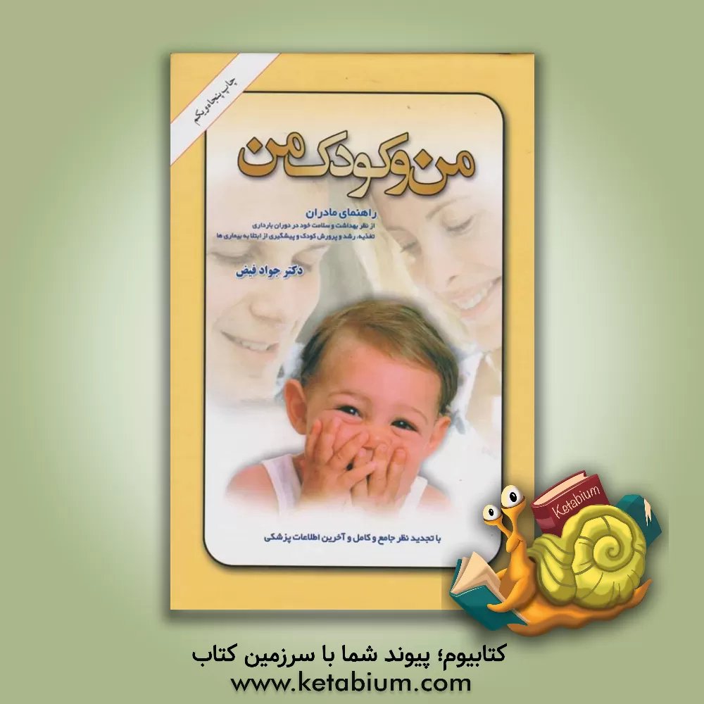 کتاب من و کودک من: راهنمای مادران از نظر بهداشت و سلامت خود، تغذیه، رشد و پرورش کودک |اثر جواد فیض