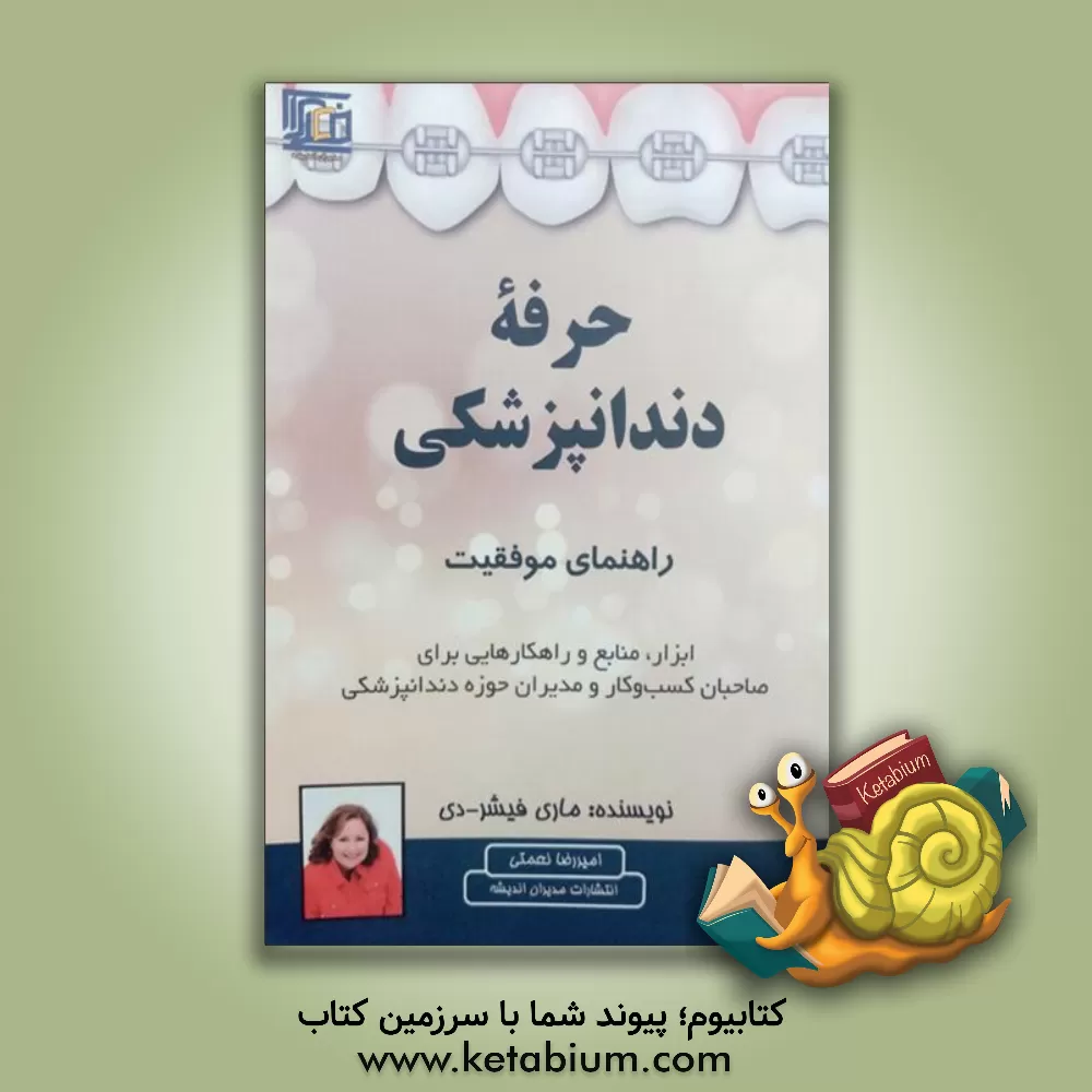 کتاب حرفه دندانپزشکی: راهنمای موفقیت: ابزار، منابع و راهکارهایی برای صاحبان کسب و کار و مدیران حوزه دندانپزشکی اثر مری فیشردی