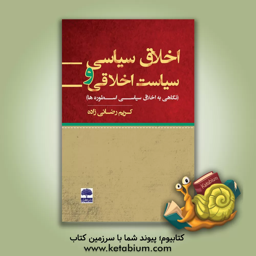 کتاب اخلاق سیاسی و سیاست اخلاقی (نگاهی به اخلاق سیاسی اسطوره‌ها) اثر کریم رضائی‌زاده