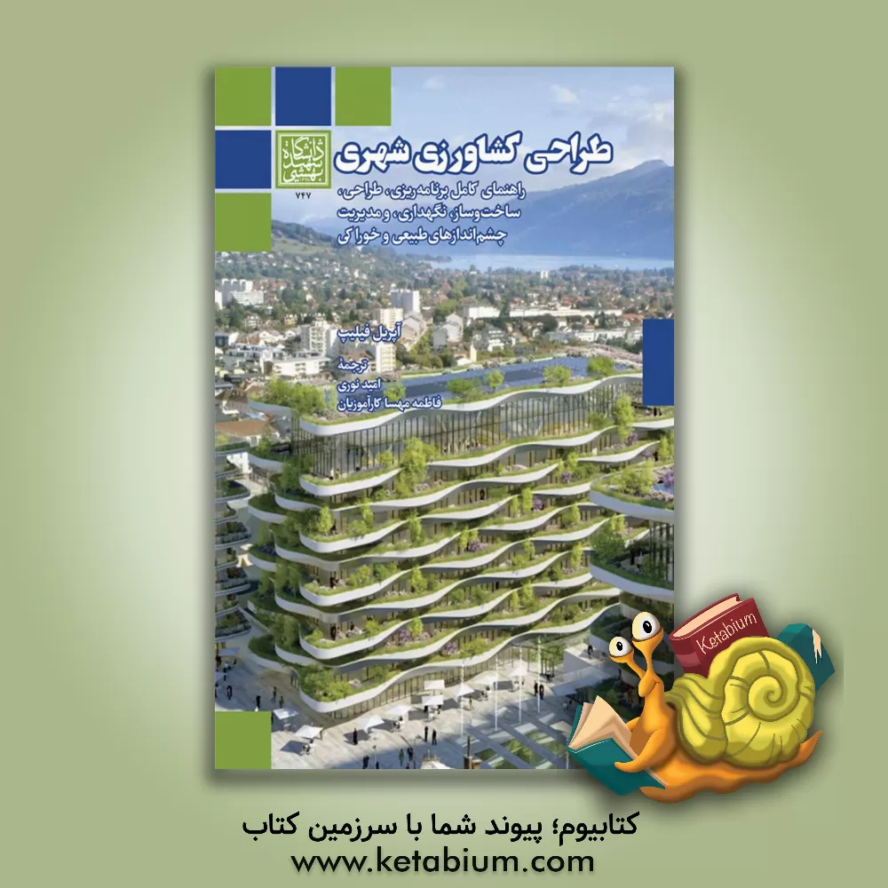 کتاب طراحی کشاورزی شهری: راهنمای کامل برنامه‌ریزی، طراحی، ساخت و ساز، نگهداری، و مدیریت چشم‌اندازهای طبیعی و خوراکی اثر امید نوری