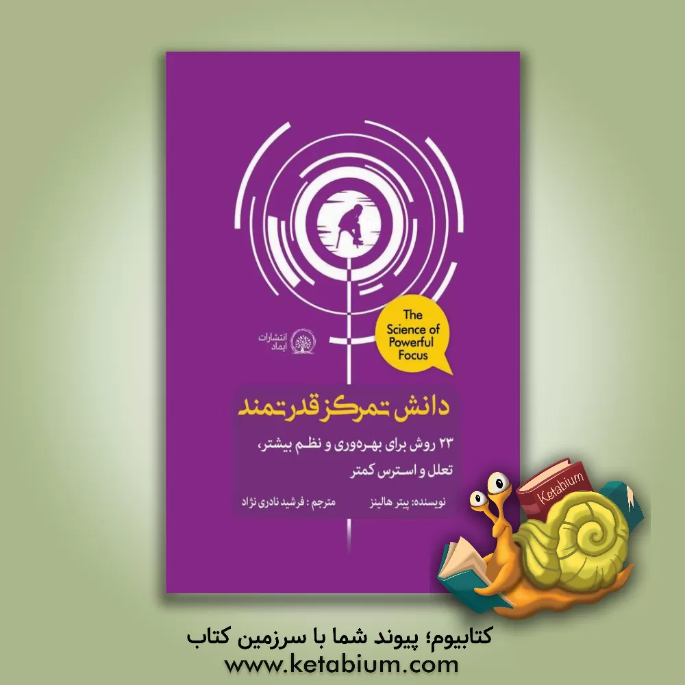 کتاب دانش تمرکز قدرتمند: 23 روش برای بهره‌وری و نظم بیشتر، تعلل و استرس کمتر اثر پیتر هالینز