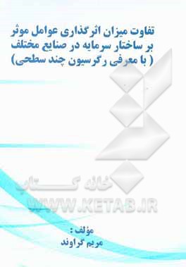 کتاب تفاوت میزان اثرگذاری عوامل موثر بر ساختار سرمایه در صنایع مختلف (با معرفی رگرسیون چندسطحی) اثر مریم گراوند