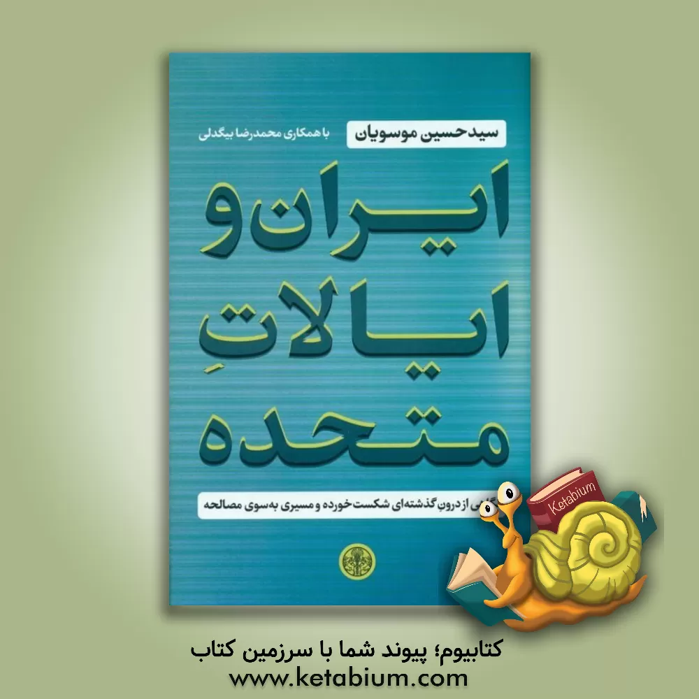 کتاب ایران و ایالات متحده: نگاهی از درون گذشته‌ای شکست‌خورده و مسیری به سوی مصالحه اثر محمدرضا بیگدلی