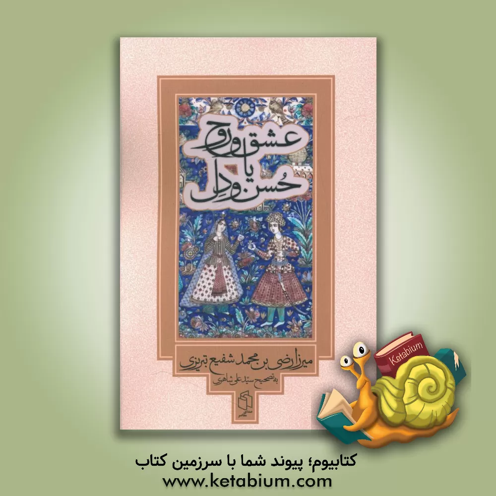 کتاب عشق و روح یا حسن و دل |اثر محمدرض‍ی ب‍ن م‍ح‍م‍دش‍ف‍ی‍ع  رضی تبریزی