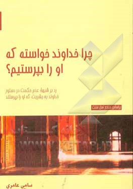 کتاب چرا خداوند خواسته که او را بپرستیم: رد بر شبهه عدم حکمت در دستور خداوند به بشریت که او را بپرستند