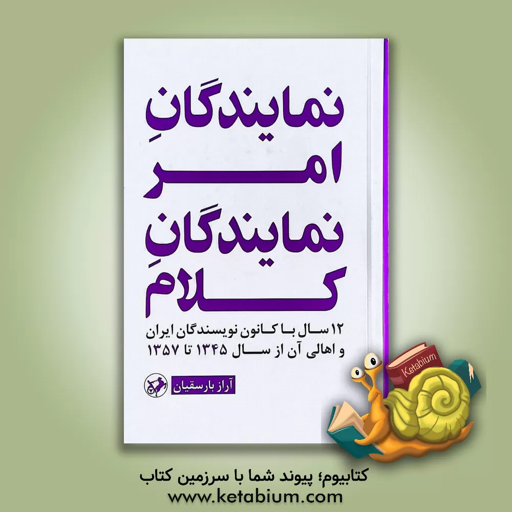 کتاب نمایندگان امر، نمایندگان کلام: 12 سال با کانون نویسندگان ایران و اهالی آن از سال 1345 تا 1357 |اثر آراز بارسقیان