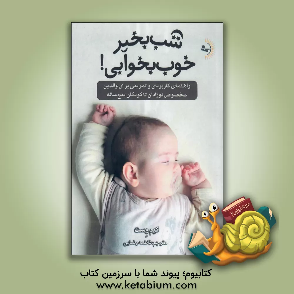 کتاب شب بخیر، خوب بخوابی! راهنمای کاربردی و تمرینی برای والدین مخصوص نوزادان تا کودکان پنج ساله اثر کیم وست