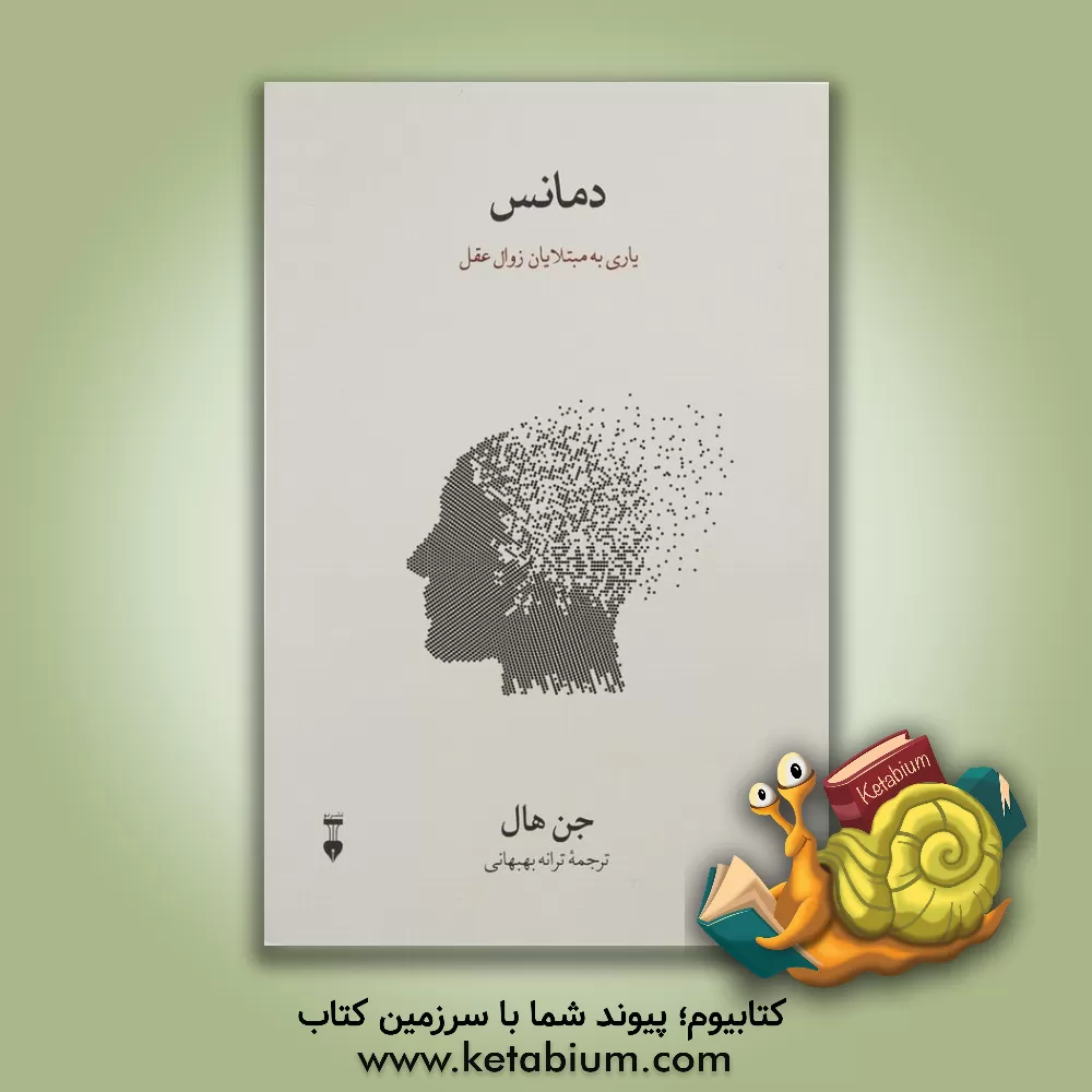 کتاب دمانس: زوال عقل، چگونه عزیزان مبتلا به دمانس را یاری و سرپرستی کنیم؟ اثر جان هال