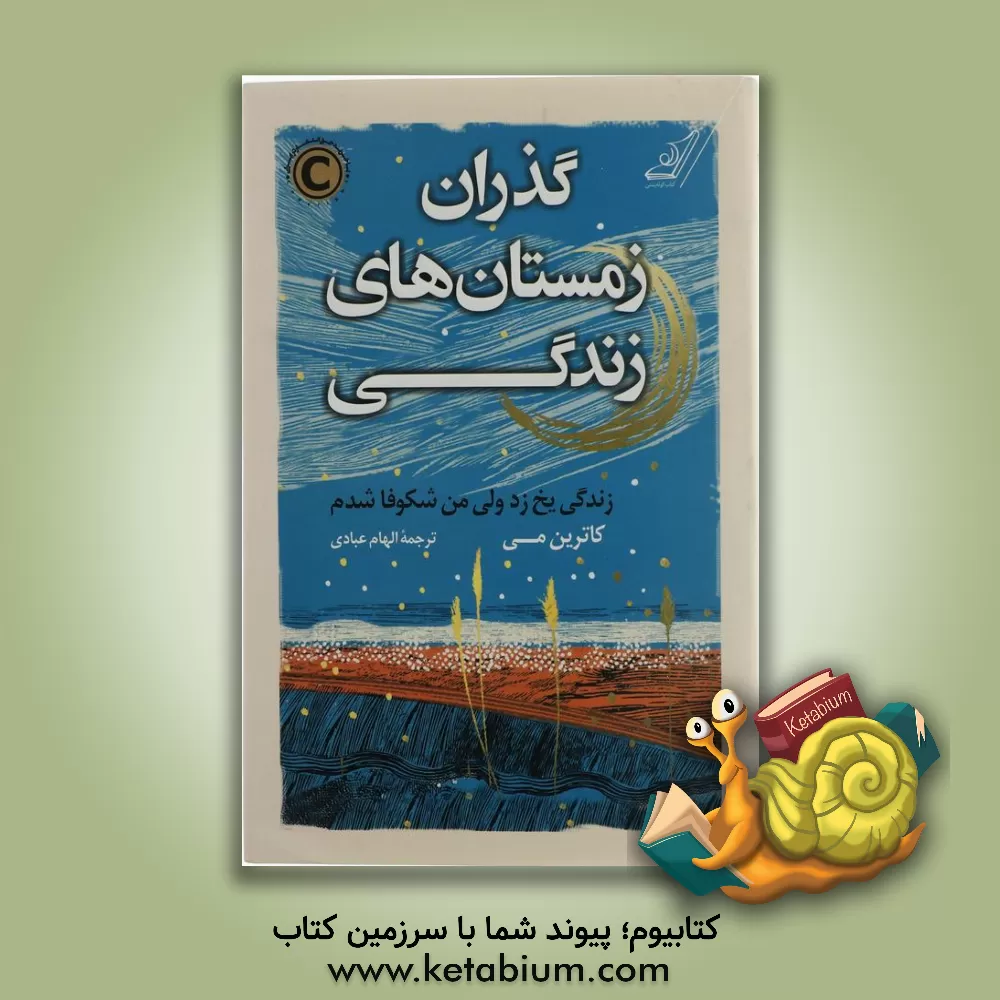 کتاب گذران زمستان‌های زندگی: زندگی یخ زد ولی من شکوفا شدم اثر کاترین می