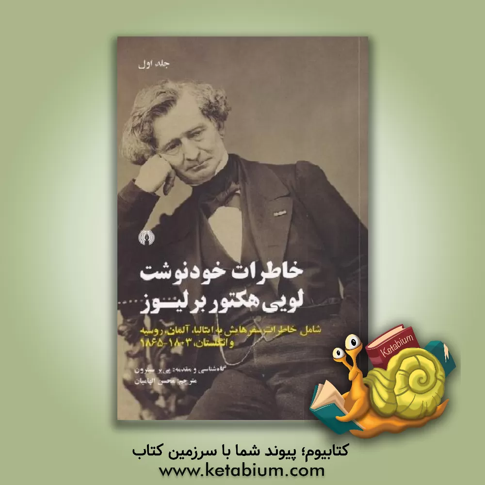 کتاب خاطرات خودنوشت لویی هکتور برلیوز: شامل سفرهایش به ایتالیا، آلمان و روسیه و انگلستان (1803 - 1865) اثر هکتور برلیوز