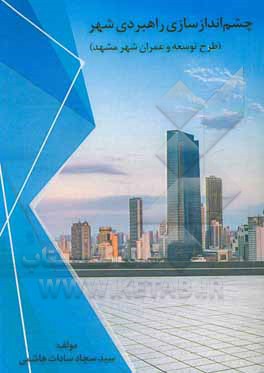 کتاب چشم‌اندازسازی راهبردی شهر (طرح توسعه و عمران شهر مشهد) اثر سیدسجاد سادات‌هاشمی