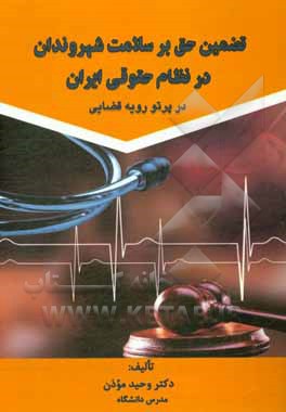 کتاب تضمین حق بر سلامت شهروندان در نظام حقوقی ایران در پرتو رویه قضایی اثر وحید موذن