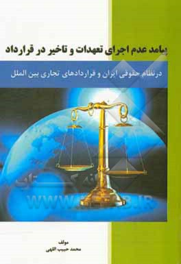 کتاب پیامد عدم اجرای تعهدات و تاخیر در قرارداد در نظام حقوقی ایران و قراردادهای تجاری بین الملل |اثر محمد حبیب اللهی
