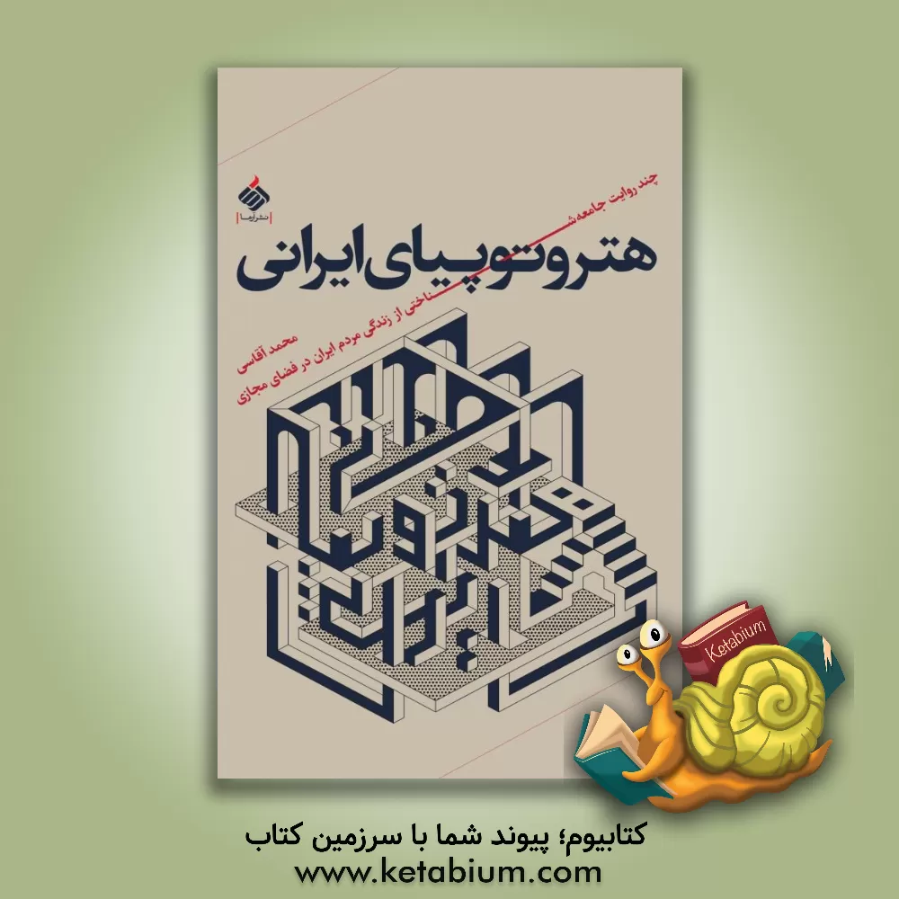 کتاب هتروتوپیای ایرانی: چند روایت جامعه شناختی از زندگی مردم ایران در فضای مجازی اثر محمد آقاسی