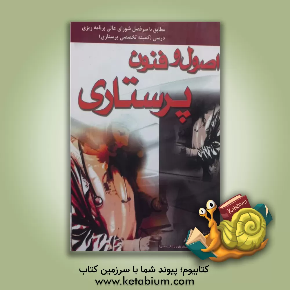 کتاب اصول و فنون پرستاری: مطابق با آخرین سرفصل تعیین شده از سوی شورایعالی برنامه‌ریزی کمیته تخصصی پرستاری اثر منیر نوبهار