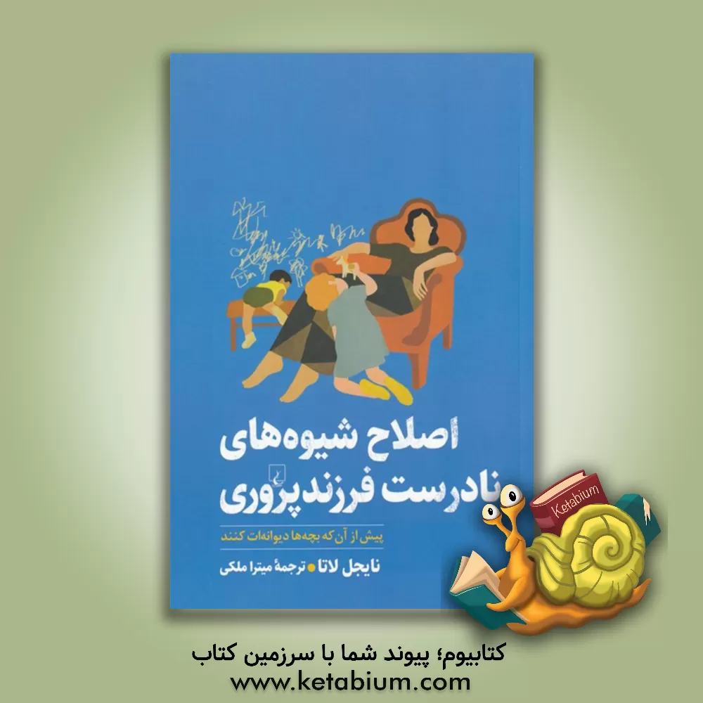 کتاب اصلاح شیوه‌های نادرست فرزندپروری: پیش از آن‌که بچه‌ها دیوانه‌ات کنند اثر نایجل لتا