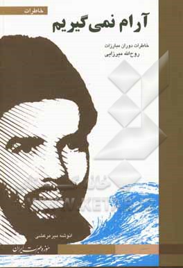 کتاب آرام نمی‌گیریم: خاطرات دوران مبارزات روح‌الله میرزایی اثر انوشه‌سادات میرمرعشی