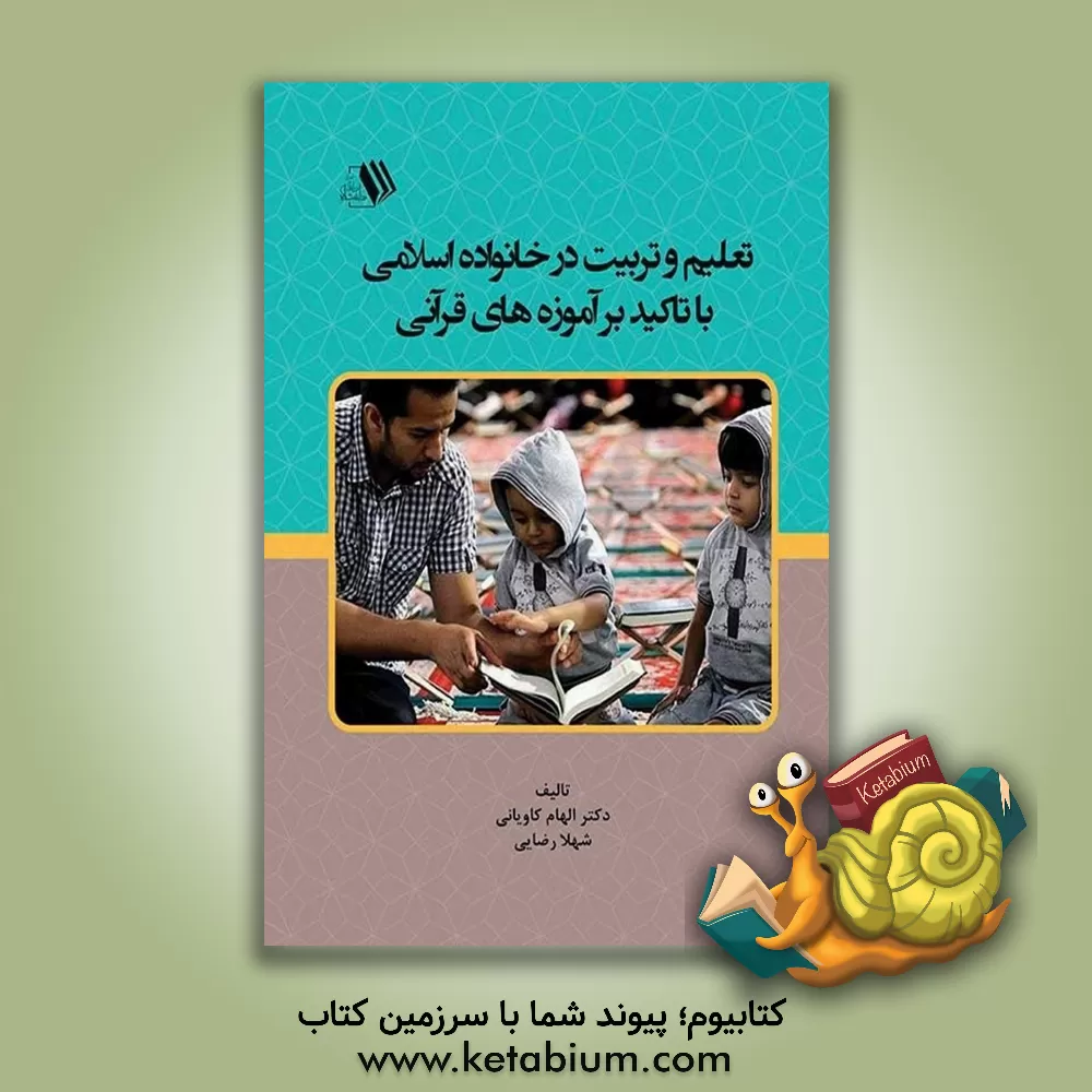 کتاب تعلیم و تربیت در خانواده اسلامی با تاکید بر آموزه‌های قرآنی اثر الهام کاویانی