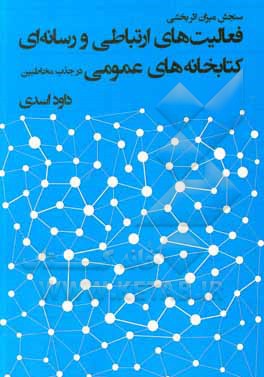 کتاب سنجش میزان اثربخشی فعالیت های ارتباطی و رسانه ای کتابخانه های عمومی در جذب مخاطبین |اثر داود اسدی