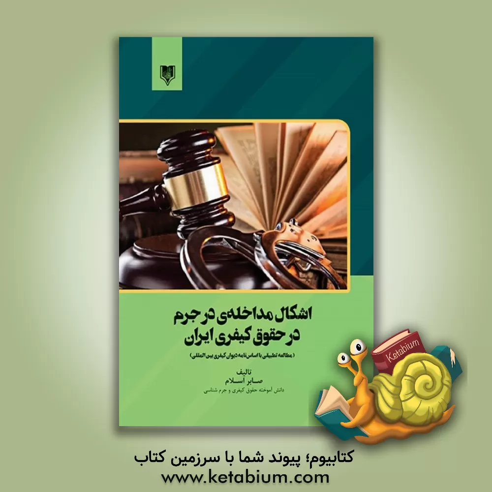 کتاب اشکال مداخله‌ی در جرم در حقوق کیفری ایران (مطالعه تطبیقی با اساس‌نامه دیوان کیفری بین‌المللی) اثر صابر اسلام