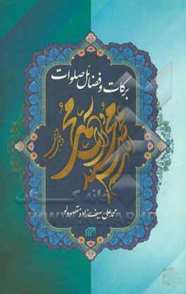 کتاب برکات و فضائل صلوات بر محمد و آل محمد (ص) اثر محمدعلی سیف‌زاده‌مقصودلو