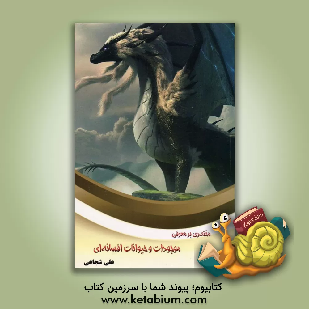 کتاب مختصری بر معرفی موجودات و حیوانات افسانه‌ای (در ایران و جهان) اثر علی شجاعی