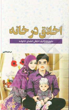 کتاب اخلاق در خانه: حقوق و تکالیف اخلاقی - حقوقی اعضای خانواده اثر مهدی فدایی
