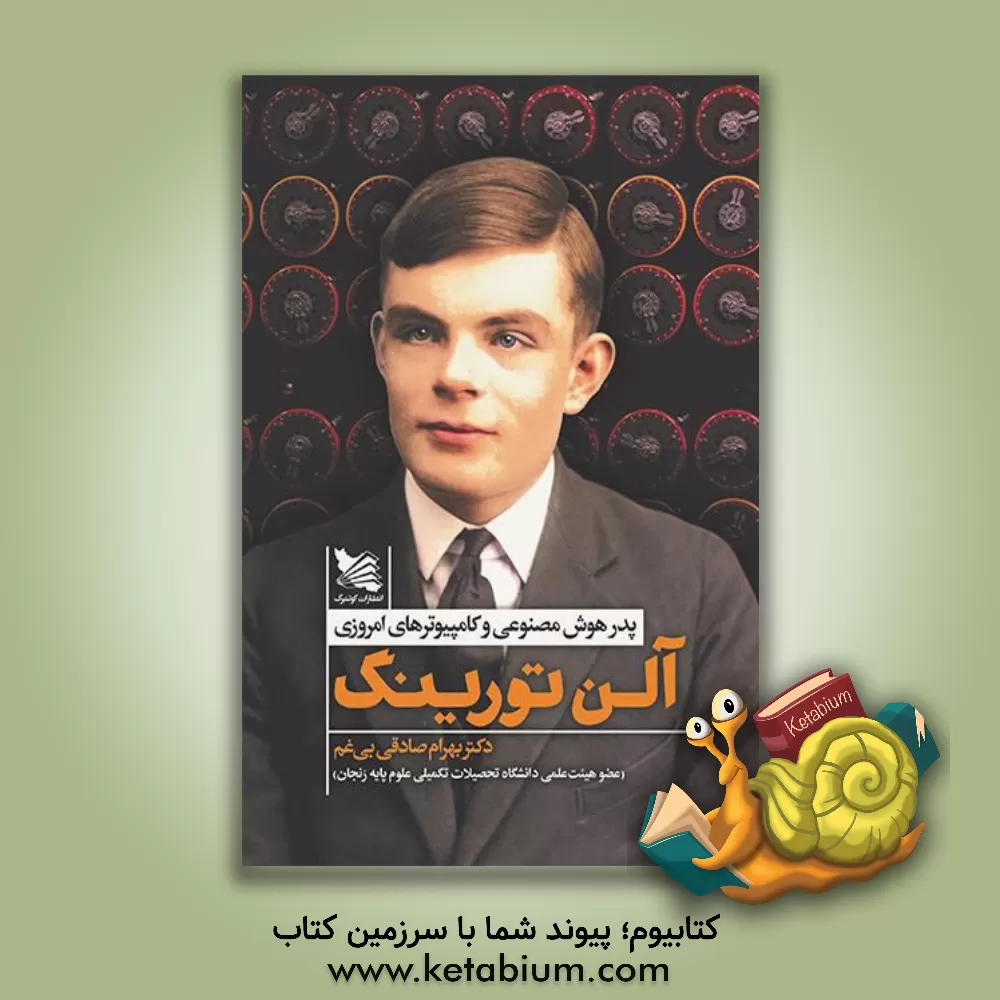 کتاب آلن تورینگ: پدر هوش مصنوعی و کامپیوترهای امروزی اثر بهرام صادقی‌بی‌غم